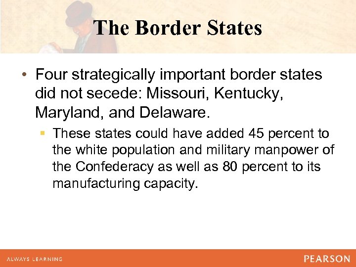 The Border States • Four strategically important border states did not secede: Missouri, Kentucky,