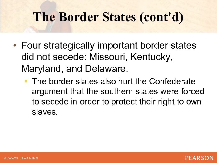 The Border States (cont'd) • Four strategically important border states did not secede: Missouri,