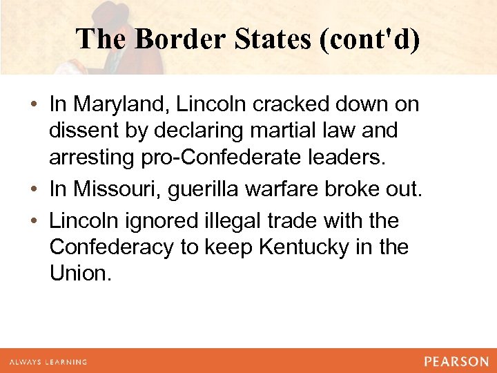 The Border States (cont'd) • In Maryland, Lincoln cracked down on dissent by declaring