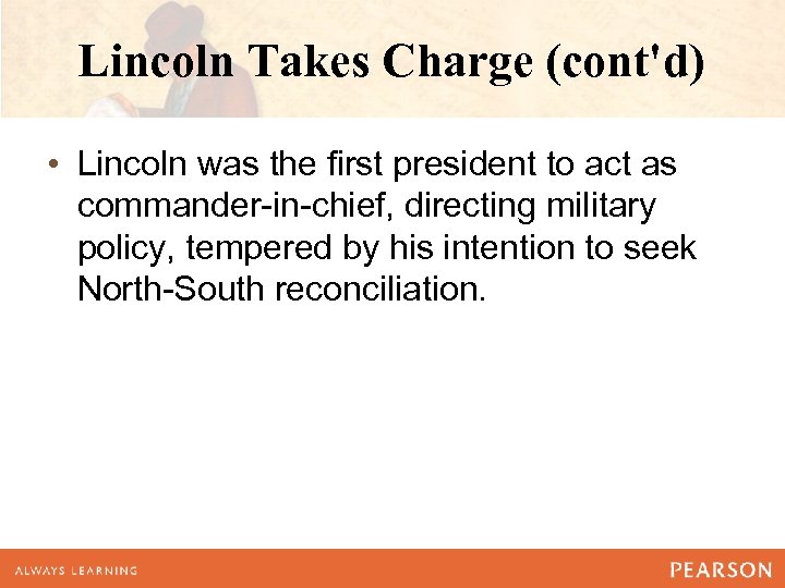 Lincoln Takes Charge (cont'd) • Lincoln was the first president to act as commander-in-chief,