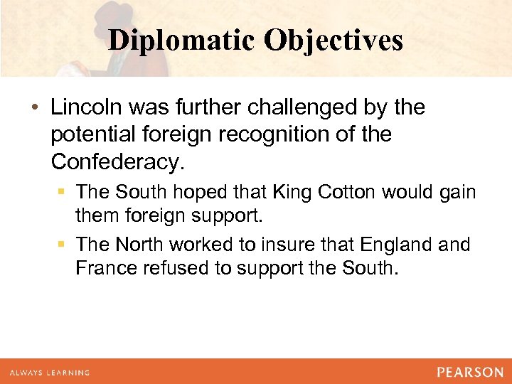 Diplomatic Objectives • Lincoln was further challenged by the potential foreign recognition of the