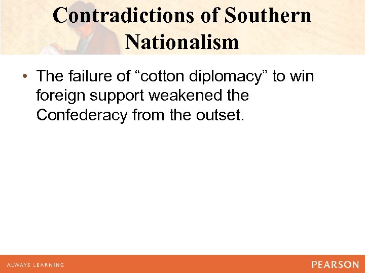 Contradictions of Southern Nationalism • The failure of “cotton diplomacy” to win foreign support