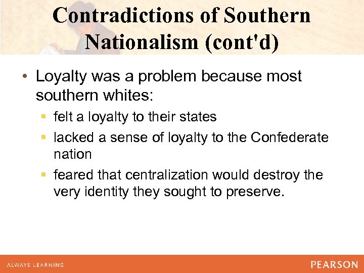 Contradictions of Southern Nationalism (cont'd) • Loyalty was a problem because most southern whites: