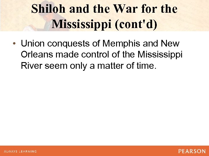 Shiloh and the War for the Mississippi (cont'd) • Union conquests of Memphis and