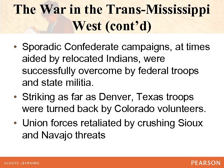 The War in the Trans-Mississippi West (cont’d) • Sporadic Confederate campaigns, at times aided