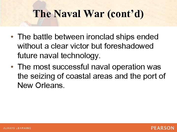 The Naval War (cont’d) • The battle between ironclad ships ended without a clear