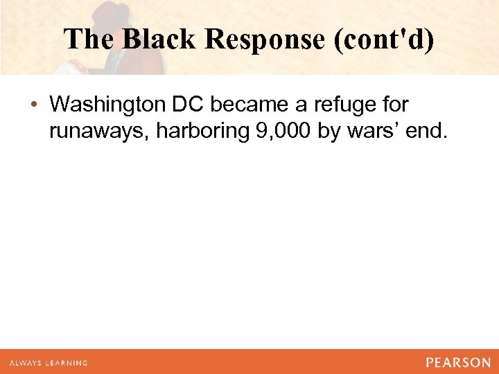 The Black Response (cont'd) • Washington DC became a refuge for runaways, harboring 9,