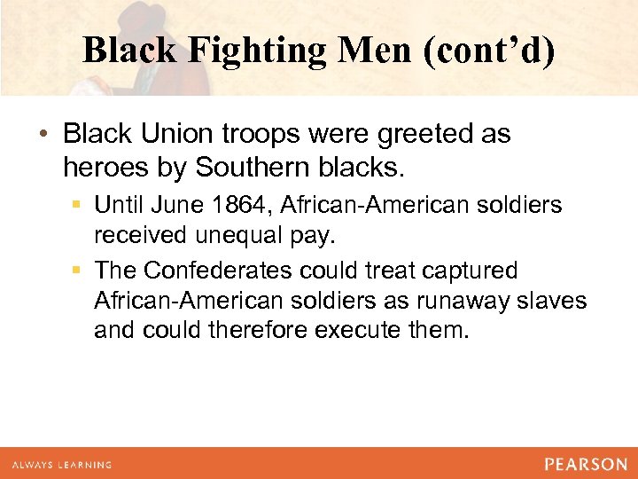 Black Fighting Men (cont’d) • Black Union troops were greeted as heroes by Southern
