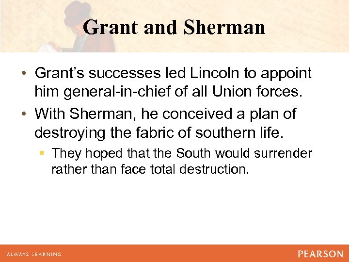Grant and Sherman • Grant’s successes led Lincoln to appoint him general-in-chief of all