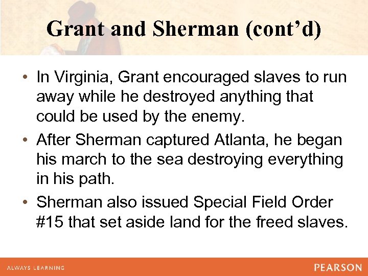 Grant and Sherman (cont’d) • In Virginia, Grant encouraged slaves to run away while
