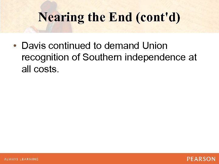 Nearing the End (cont'd) • Davis continued to demand Union recognition of Southern independence