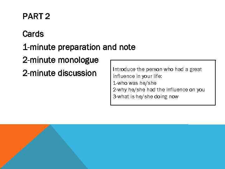 PART 2 Cards 1 -minute preparation and note 2 -minute monologue Introduce the person