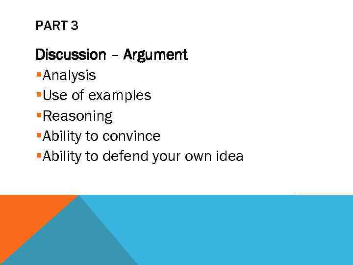 PART 3 Discussion – Argument §Analysis §Use of examples §Reasoning §Ability to convince §Ability