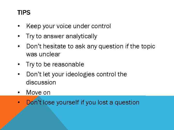 TIPS • Keep your voice under control • Try to answer analytically • Don’t