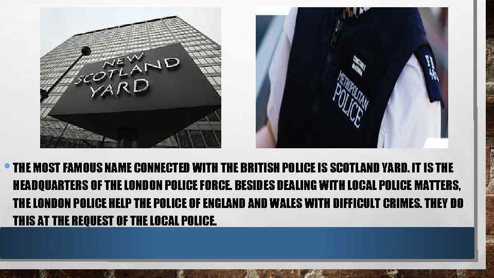  • THE MOST FAMOUS NAME CONNECTED WITH THE BRITISH POLICE IS SCOTLAND YARD.