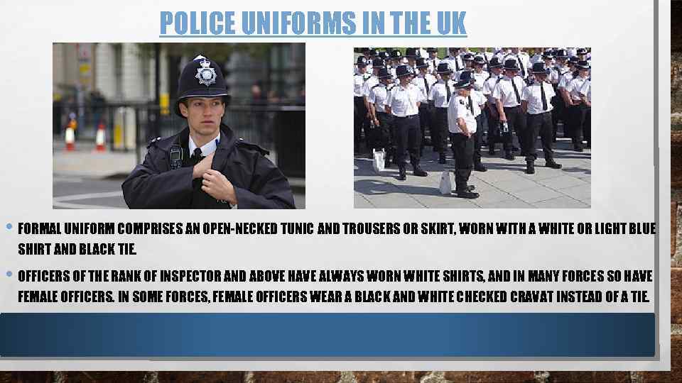 POLICE UNIFORMS IN THE UK • FORMAL UNIFORM COMPRISES AN OPEN-NECKED TUNIC AND TROUSERS