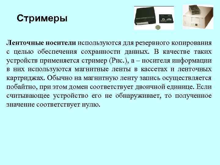 Стримеры Ленточные носители используются для резервного копирования с целью обеспечения сохранности данных. В качестве
