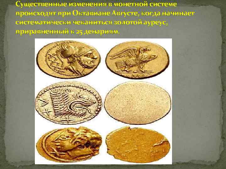 Существенные изменения в монетной системе происходят при Октавиане Августе, когда начинает систематически чеканиться золотой