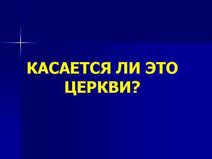 КАСАЕТСЯ ЛИ ЭТО ЦЕРКВИ? 