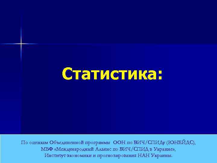 Статистика: По оценкам Объединенной программы ООН по ВИЧ/СПИДу (ЮНЕЙДС), МБФ «Международный Альянс по ВИЧ/СПИД