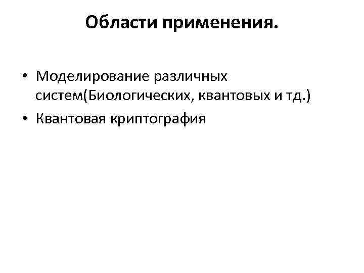 Области применения. • Моделирование различных систем(Биологических, квантовых и тд. ) • Квантовая криптография 