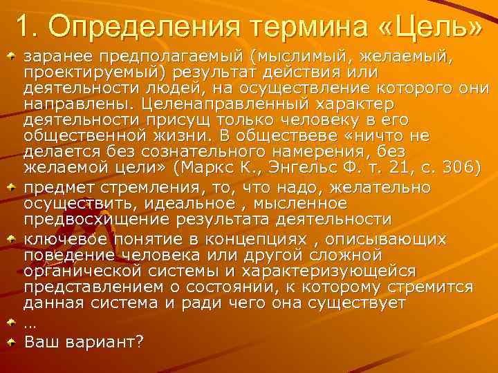 1. Определения термина «Цель» заранее предполагаемый (мыслимый, желаемый, проектируемый) результат действия или деятельности людей,