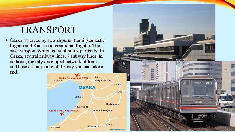 TRANSPORT • Osaka is served by two airports: Itami (domestic flights) and Kansai (international