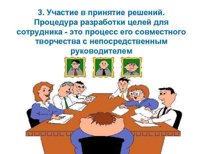 3. Участие в принятие решений. Процедура разработки целей для сотрудника - это процесс его