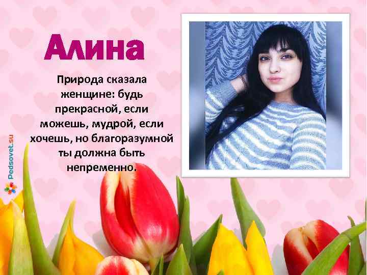 Алина Природа сказала женщине: будь прекрасной, если можешь, мудрой, если хочешь, но благоразумной ты