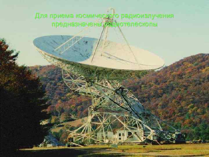 Для приема космического радиоизлучения предназначены радиотелескопы 