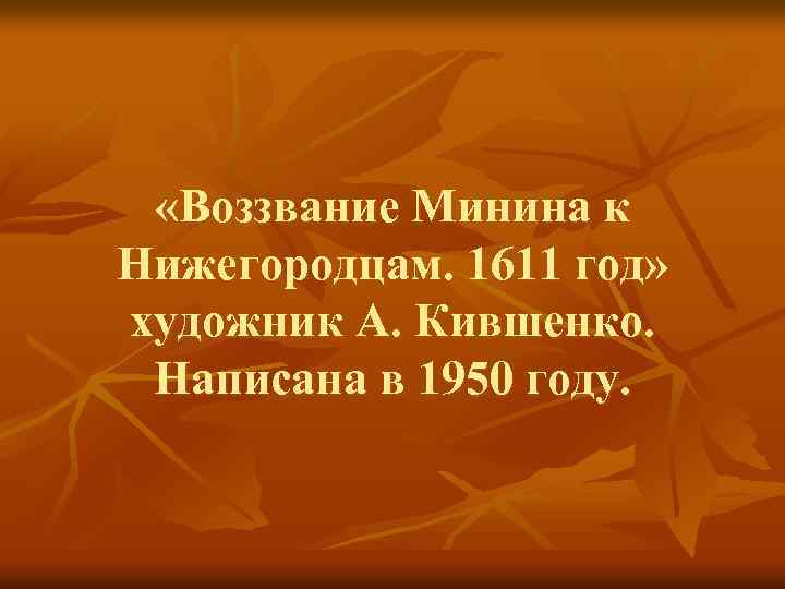  «Воззвание Минина к Нижегородцам. 1611 год» художник А. Кившенко. Написана в 1950 году.