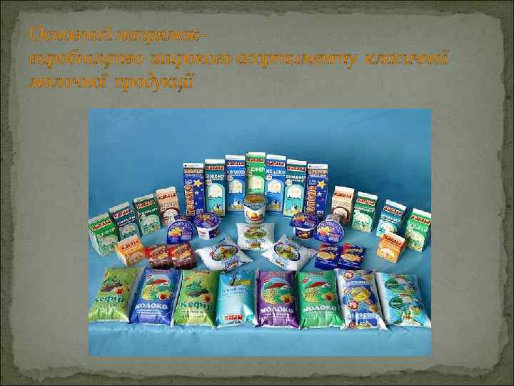 Основний напрямоквиробництво широкого асортименту класичної молочної продукції 