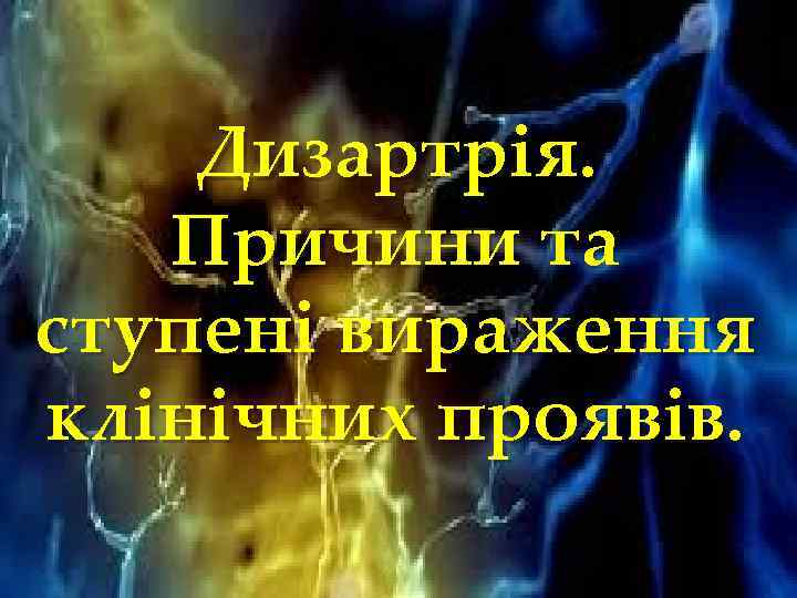 Дизартрія. Причини та ступені вираження клінічних проявів. 