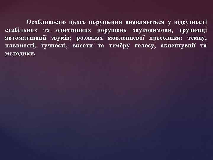 Особливостю цього порушення виявляються у відсутності стабільних та однотипних порушень звуковимови, труднощі автоматизації звуків;