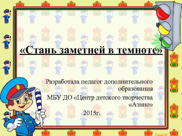  «Стань заметней в темноте» Разработала педагог дополнительного образования МБУ ДО «Центр детского творчества