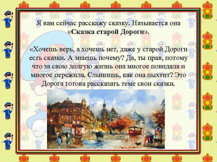 Я вам сейчас расскажу сказку. Называется она «Сказка старой Дороги» . «Хочешь верь, а