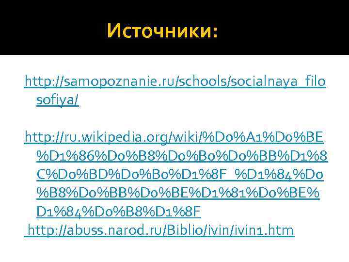  Источники: http: //samopoznanie. ru/schools/socialnaya_filo sofiya/ http: //ru. wikipedia. org/wiki/%D 0%A 1%D 0%BE %D