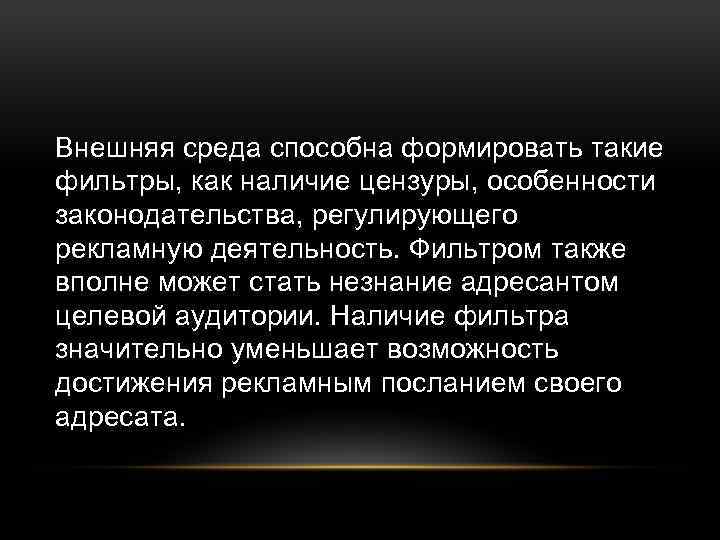 Внешняя среда способна формировать такие фильтры, как наличие цензуры, особенности законодательства, регулирующего рекламную деятельность.