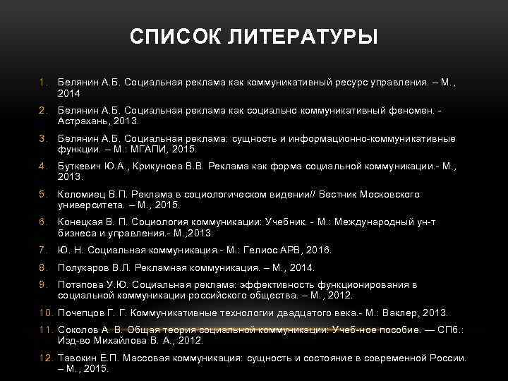 СПИСОК ЛИТЕРАТУРЫ 1. Белянин А. Б. Социальная реклама как коммуникативный ресурс управления. – М.