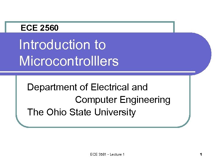 ECE 2560 Introduction to Microcontrolllers Department of Electrical and Computer Engineering The Ohio State