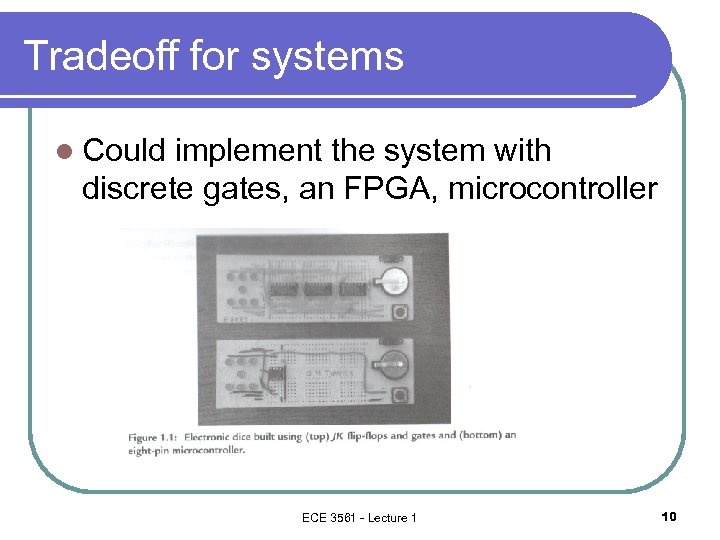 Tradeoff for systems l Could implement the system with discrete gates, an FPGA, microcontroller