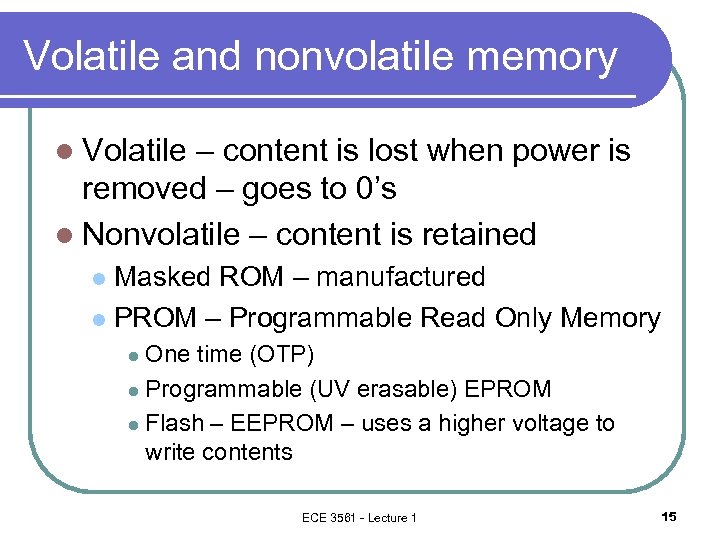 Volatile and nonvolatile memory l Volatile – content is lost when power is removed