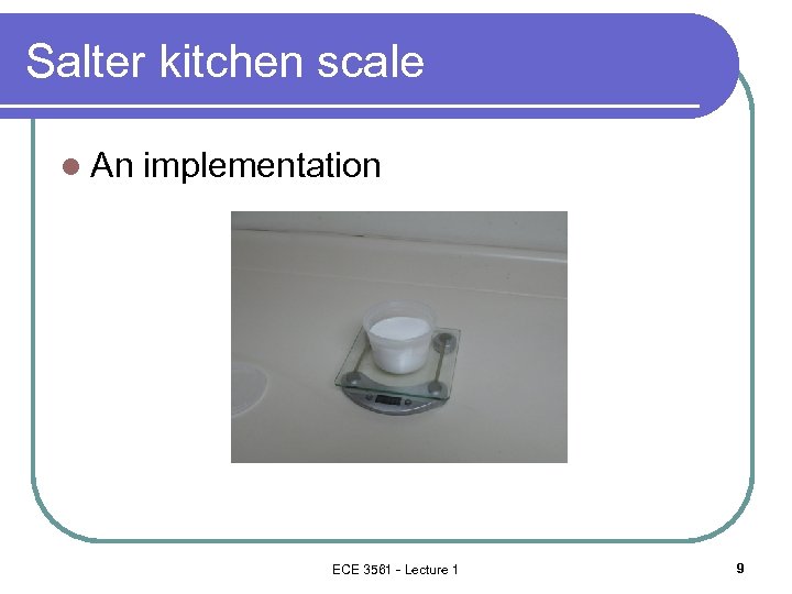 Salter kitchen scale l An implementation ECE 3561 - Lecture 1 9 