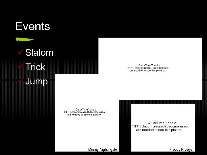 Events ü Slalom ü Trick ü Jump Mandy Nightingale Freddy Krueger 