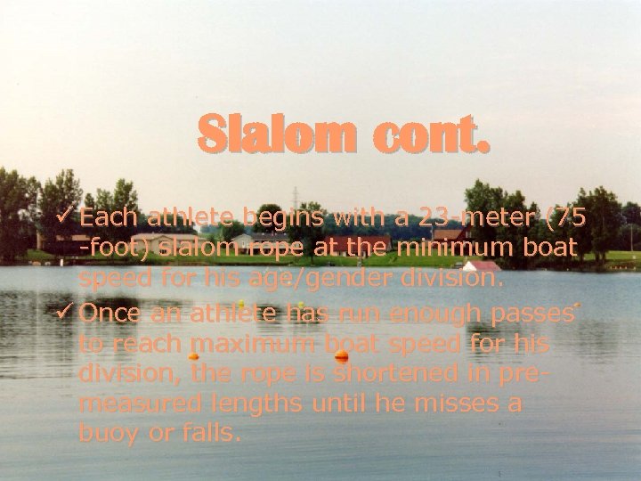 Slalom cont. ü Each athlete begins with a 23 -meter (75 -foot) slalom rope