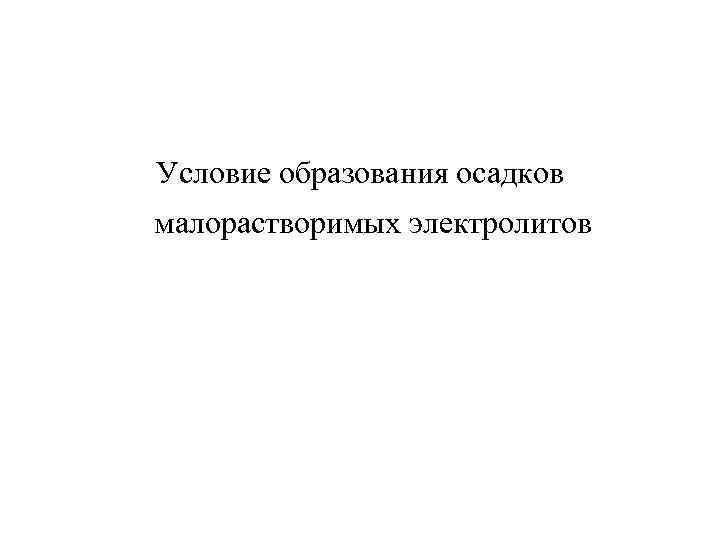 Условие образования осадков малорастворимых электролитов 