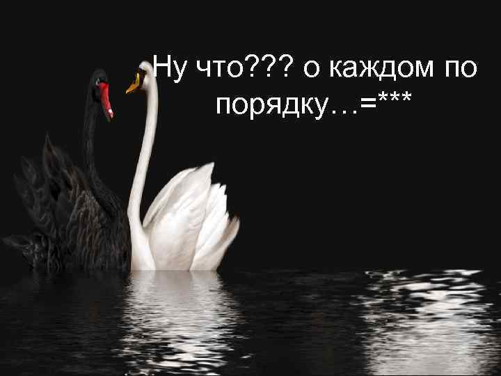 Ну что? ? ? о каждом по порядку…=*** 