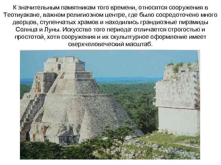 К значительным памятникам того времени, относятся сооружения в Теотиуакане, важном религиозном центре, где было