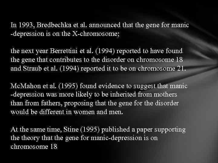 In 1993, Bredbechka et al. announced that the gene for manic -depression is on