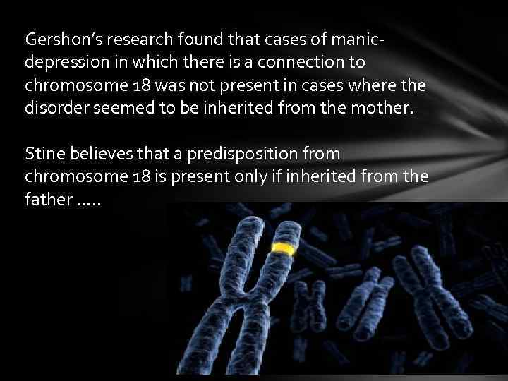 Gershon’s research found that cases of manicdepression in which there is a connection to